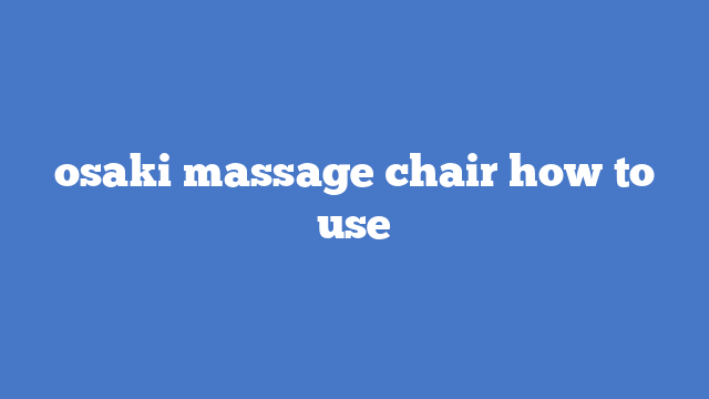 osaki massage chair how to use